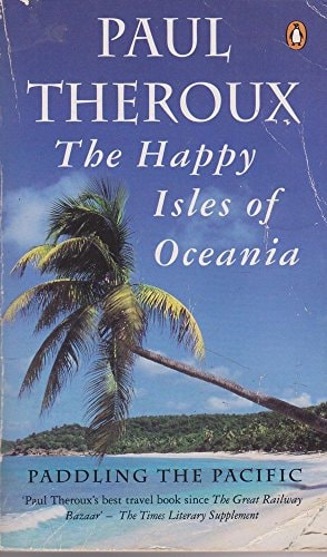 Paul Theroux - The Happy Isles of Oceania : Paddling the Pacific