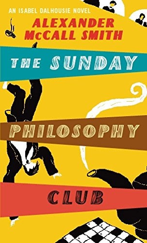 Alexander McCall Smith - The Sunday Philosophy Club: v. 1: An Isabel Dalhousie Novel