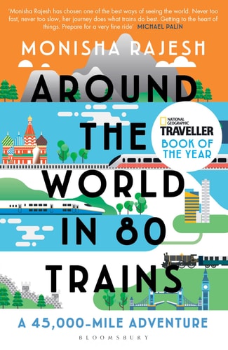 Monisha Rajesh - Around the World in 80 Trains: A 45,000-Mile Adventure