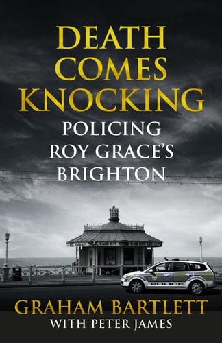 Graham Bartlett, Peter James - Death Comes Knocking: Policing Roy Grace's Brighton