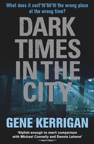 Gene Kerrigan - Dark Times in the City